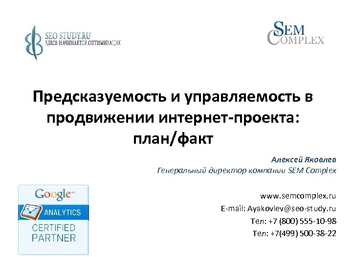 Предсказуемость и управляемость в продвижении интернет-проекта: план/факт Алексей Яковлев Генеральный директор компании SEM Complex