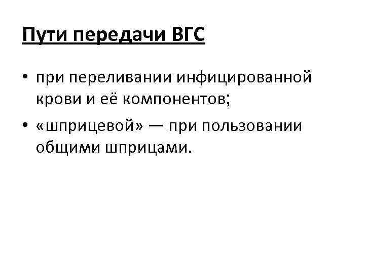 Пути передачи ВГС • при переливании инфицированной крови и её компонентов; • «шприцевой» —