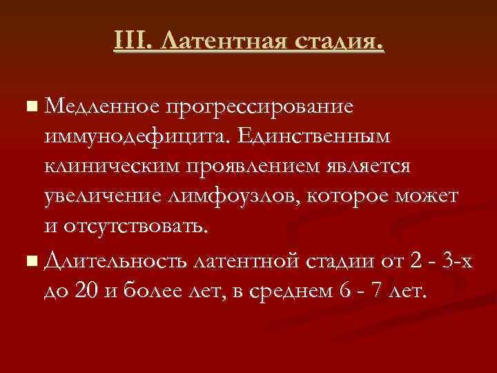 III. Латентная стадия. Медленное прогрессирование иммунодефицита. Единственным клиническим проявлением является увеличение лимфоузлов, которое может