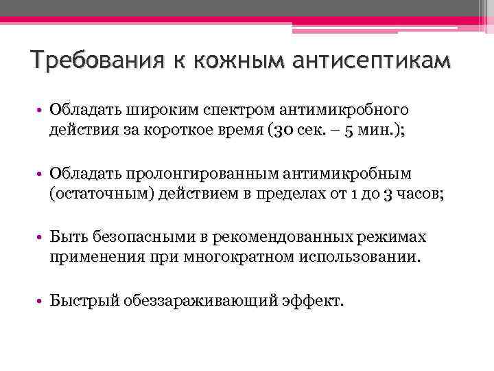 Требования к кожным антисептикам • Обладать широким спектром антимикробного действия за короткое время (30