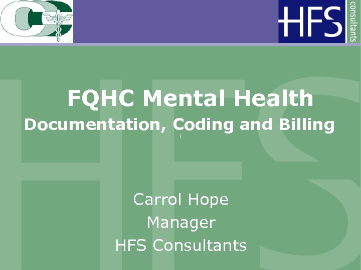  FQHC Mental Health Documentation, Coding and Billing Carrol Hope Manager HFS Consultants 