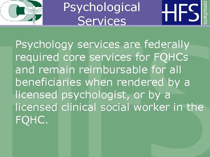 Psychological Services Psychology services are federally required core services for FQHCs and remain reimbursable