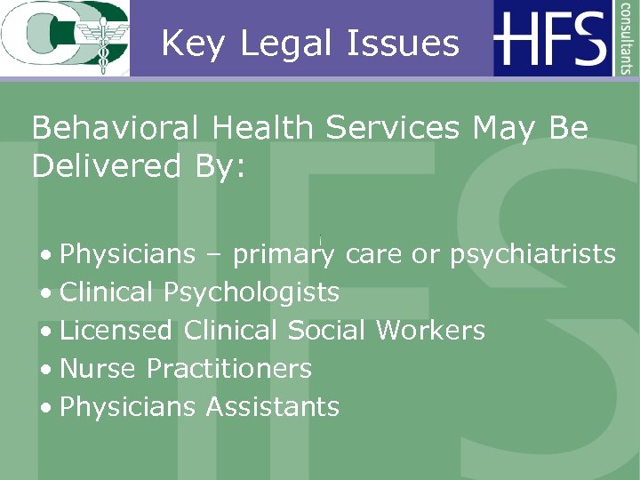 Key Legal Issues Behavioral Health Services May Be Delivered By: • Physicians – primary