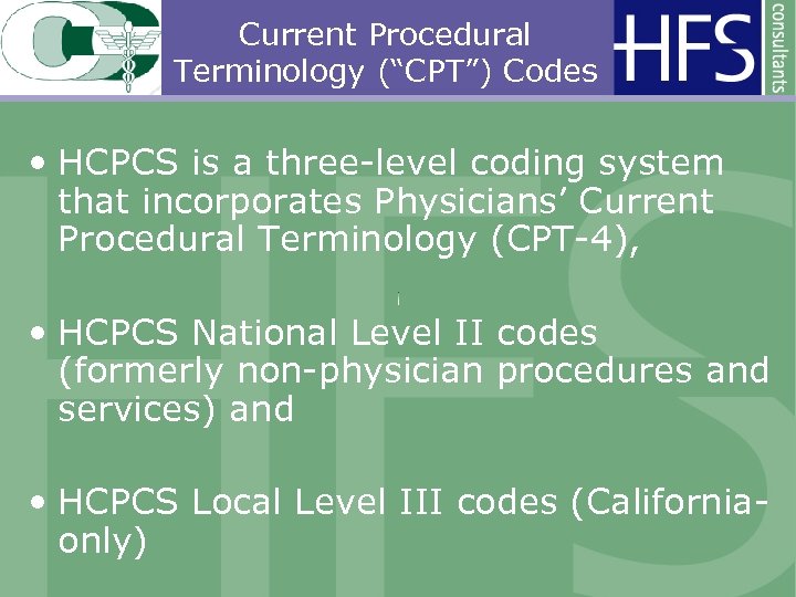 Current Procedural Terminology (“CPT”) Codes • HCPCS is a three-level coding system that incorporates