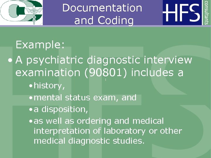 Documentation and Coding Example: • A psychiatric diagnostic interview examination (90801) includes a •