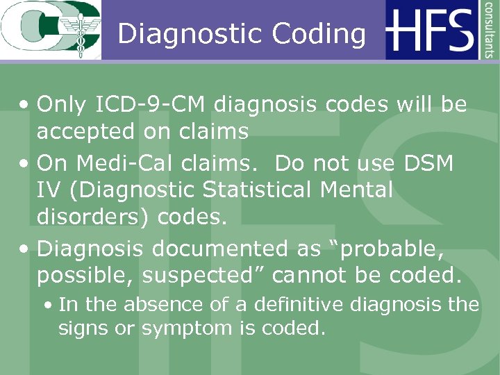 Diagnostic Coding • Only ICD-9 -CM diagnosis codes will be accepted on claims •