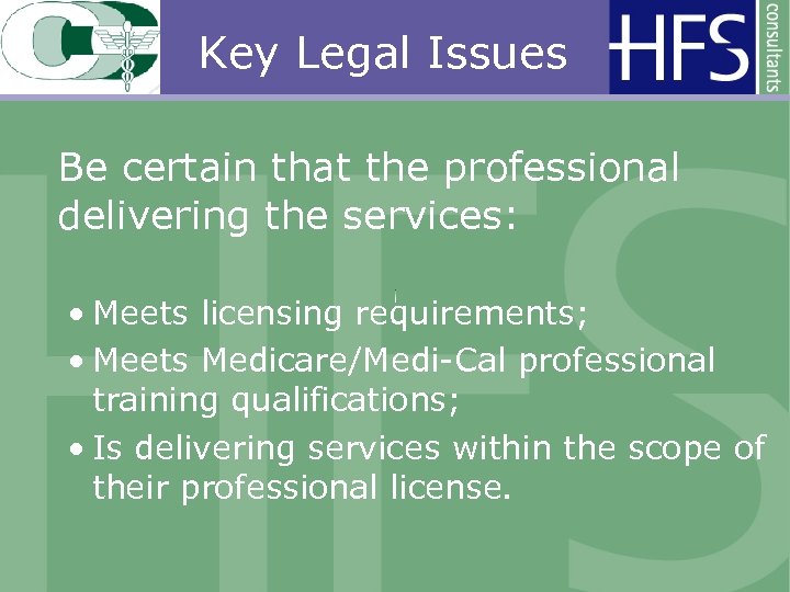 Key Legal Issues Be certain that the professional delivering the services: • Meets licensing