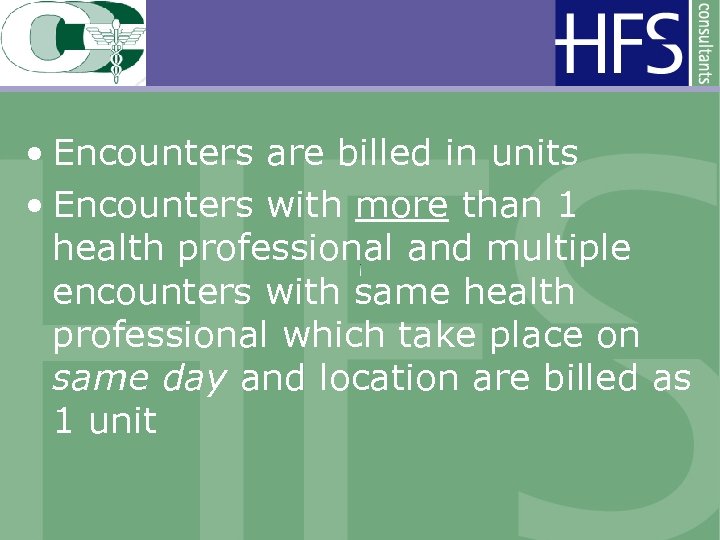  • Encounters are billed in units • Encounters with more than 1 health