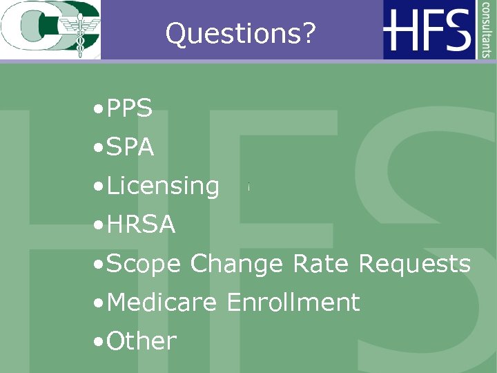 Questions? • PPS • SPA • Licensing • HRSA • Scope Change Rate Requests