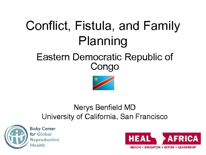 Conflict, Fistula, and Family Planning Eastern Democratic Republic of Congo Nerys Benfield MD University