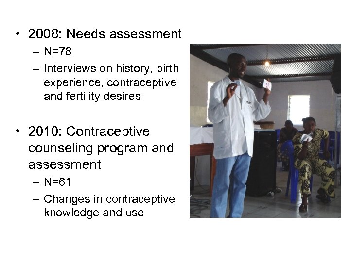  • 2008: Needs assessment – N=78 – Interviews on history, birth experience, contraceptive