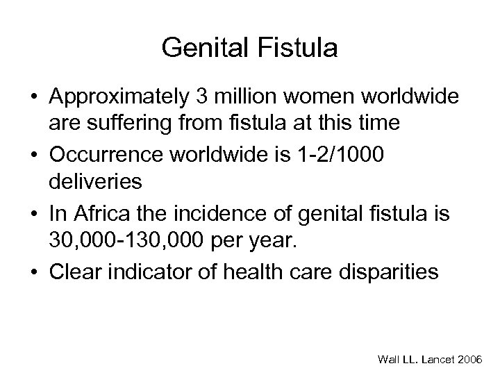 Genital Fistula • Approximately 3 million women worldwide are suffering from fistula at this