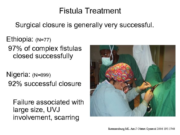 Fistula Treatment Surgical closure is generally very successful. Ethiopia: (N=77) 97% of complex fistulas
