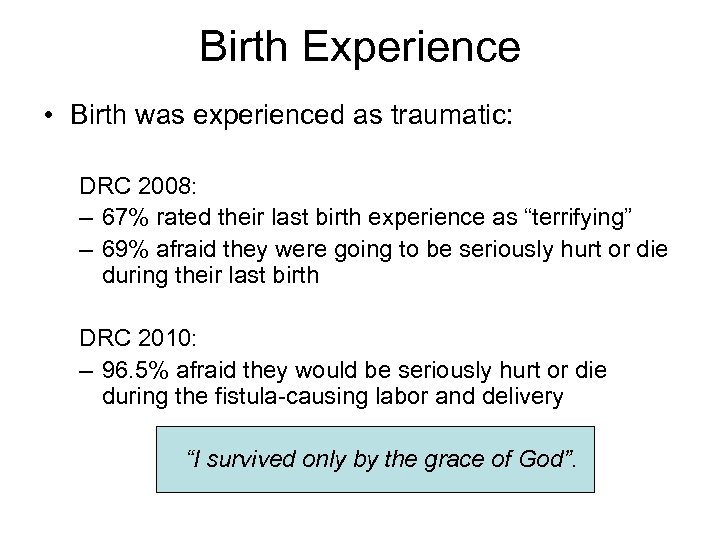 Birth Experience • Birth was experienced as traumatic: DRC 2008: – 67% rated their