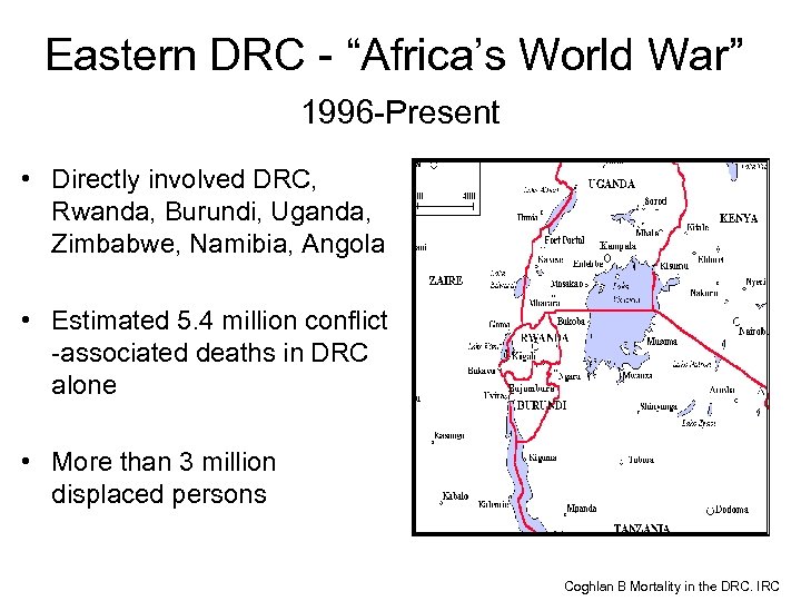 Eastern DRC - “Africa’s World War” 1996 -Present • Directly involved DRC, Rwanda, Burundi,