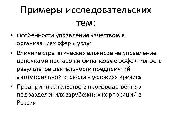 Примеры исследовательских тем: • Особенности управления качеством в организациях сферы услуг • Влияние стратегических