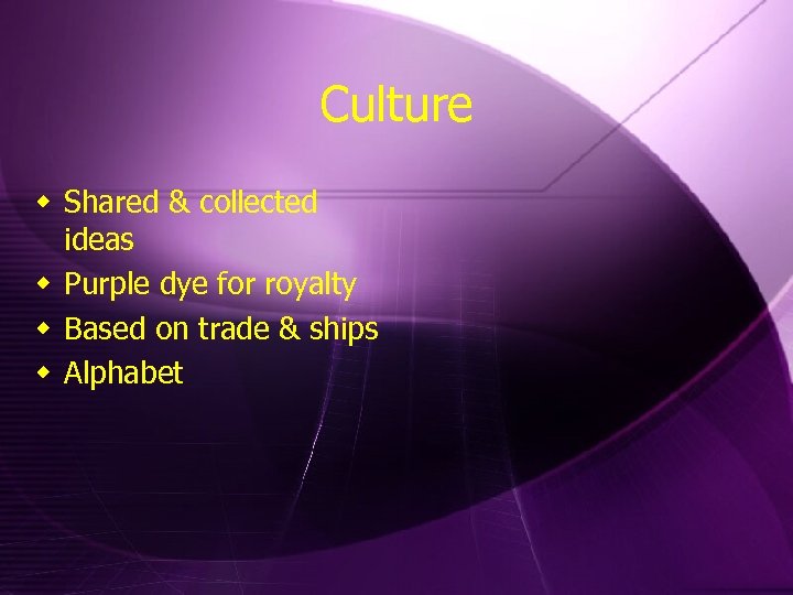 Culture w Shared & collected ideas w Purple dye for royalty w Based on