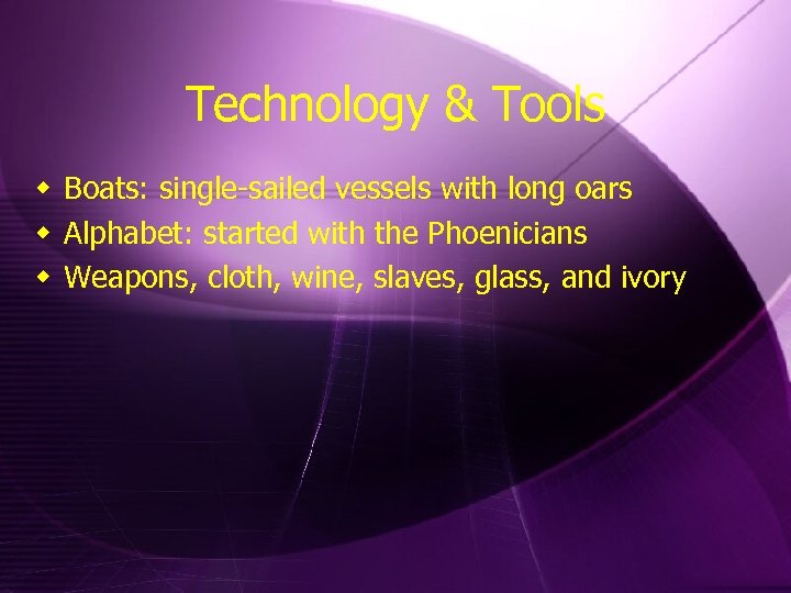 Technology & Tools w Boats: single-sailed vessels with long oars w Alphabet: started with