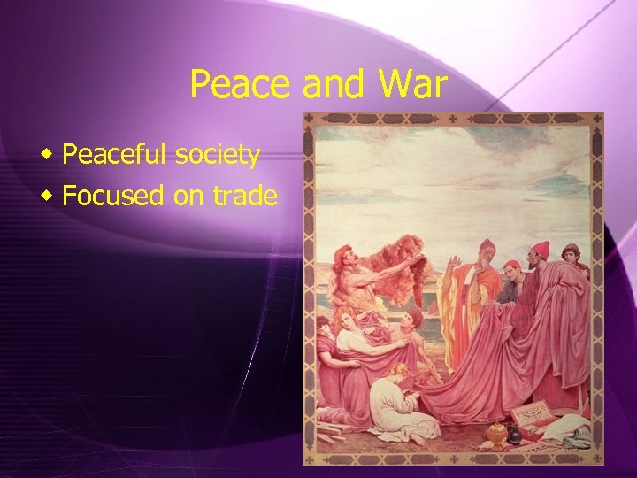 Peace and War w Peaceful society w Focused on trade 