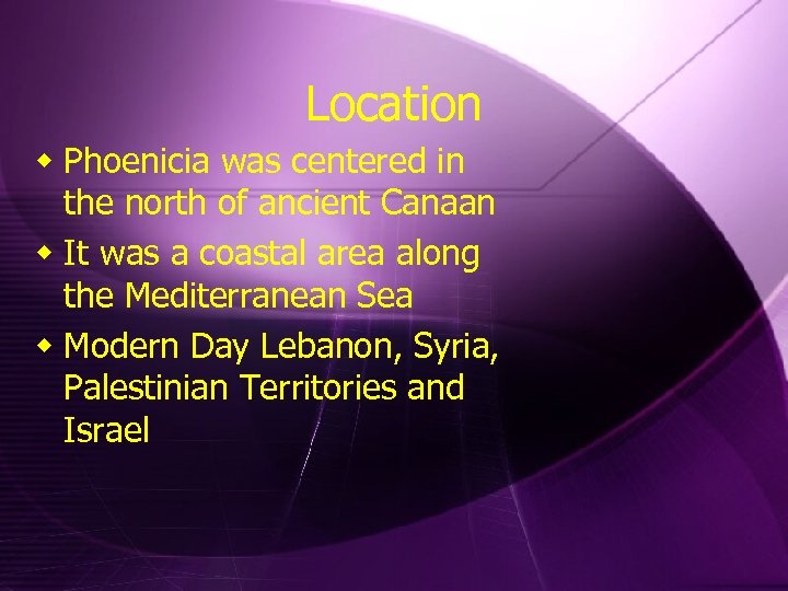 Location w Phoenicia was centered in the north of ancient Canaan w It was