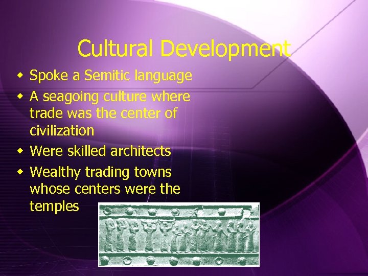 Cultural Development w Spoke a Semitic language w A seagoing culture where trade was