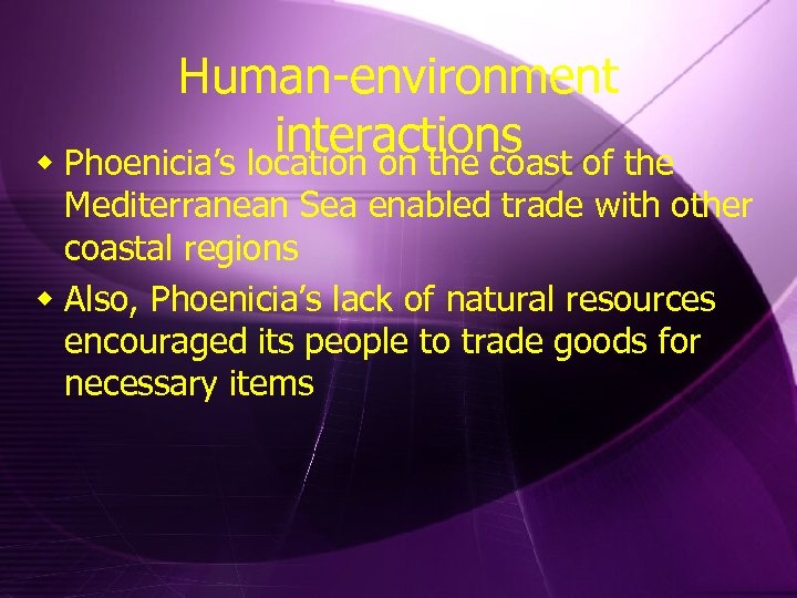 Human-environment interactions of the w Phoenicia’s location on the coast Mediterranean Sea enabled trade