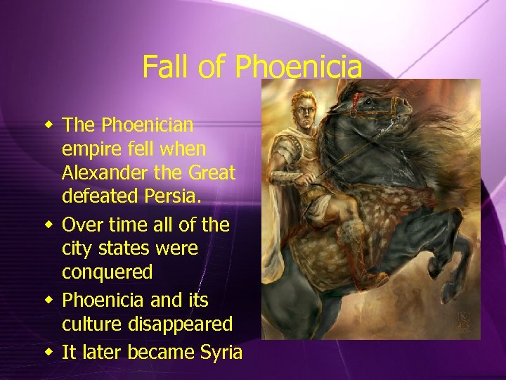 Fall of Phoenicia w The Phoenician empire fell when Alexander the Great defeated Persia.