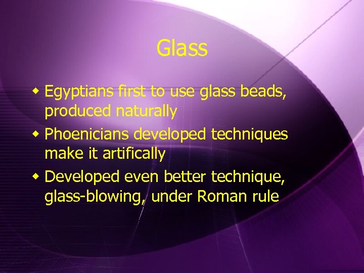 Glass w Egyptians first to use glass beads, produced naturally w Phoenicians developed techniques
