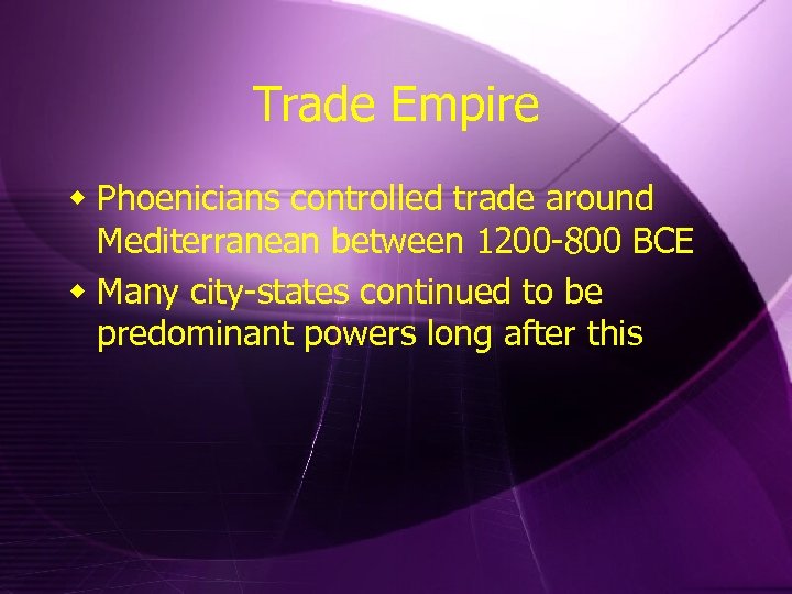 Trade Empire w Phoenicians controlled trade around Mediterranean between 1200 -800 BCE w Many