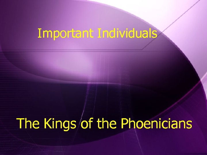 Important Individuals The Kings of the Phoenicians 