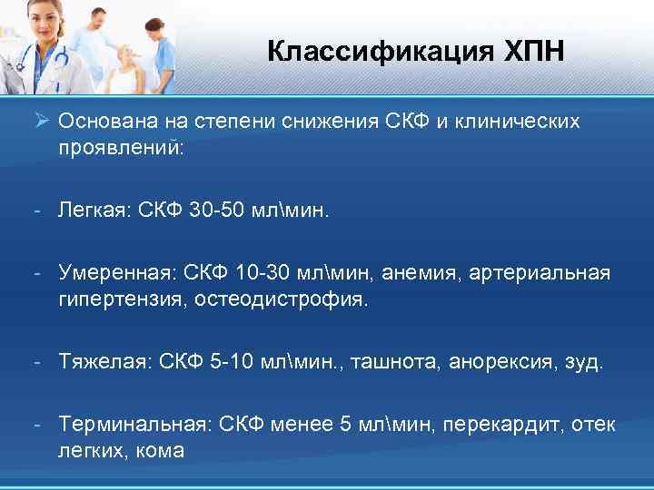 Классификация ХПН Ø Основана на степени снижения СКФ и клинических проявлений: - Легкая: СКФ