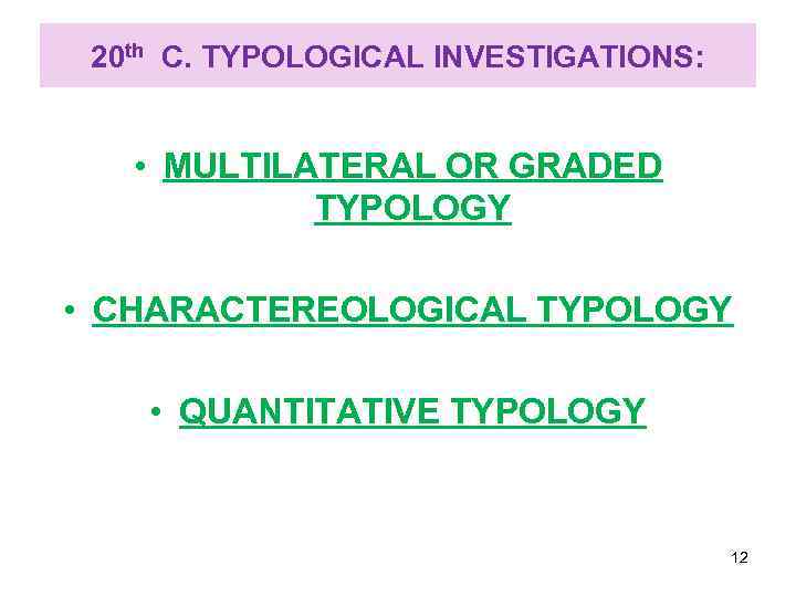 20 th C. TYPOLOGICAL INVESTIGATIONS: • MULTILATERAL OR GRADED TYPOLOGY • CHARACTEREOLOGICAL TYPOLOGY •