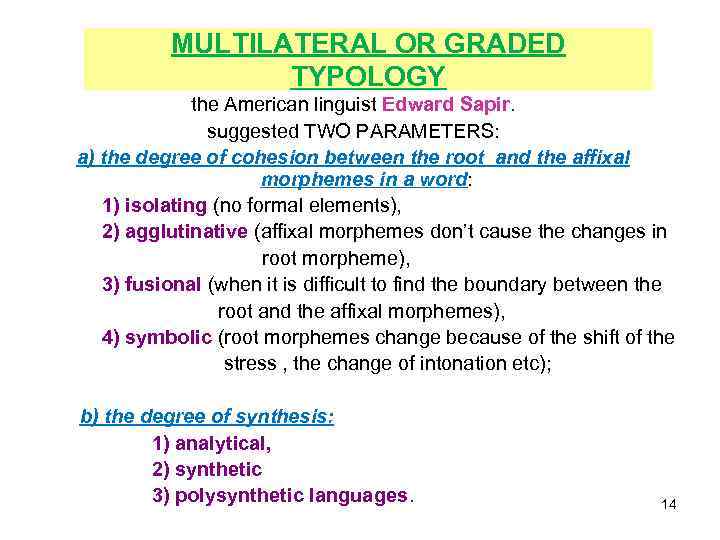 MULTILATERAL OR GRADED TYPOLOGY the American linguist Edward Sapir. suggested TWO PARAMETERS: a) the