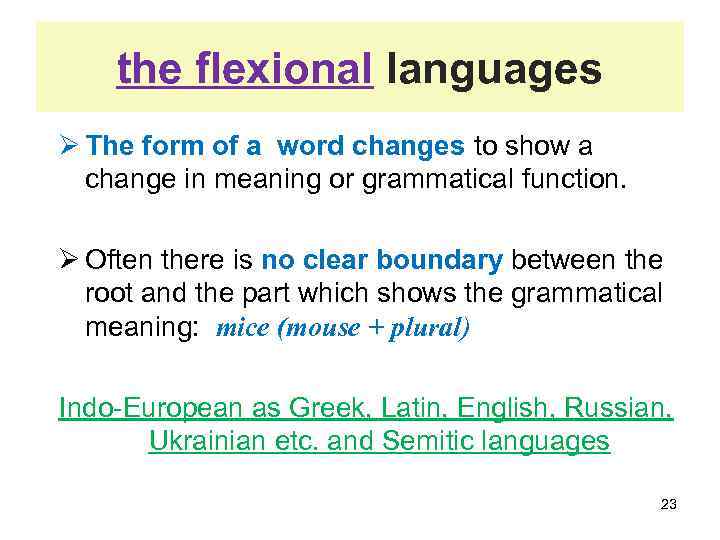 the flexional languages Ø The form of a word changes to show a change