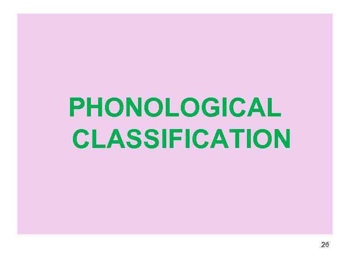 PHONOLOGICAL CLASSIFICATION 26 