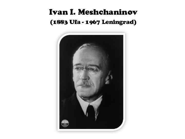 Ivan I. Meshchaninov (1883 Ufa - 1967 Leningrad) 