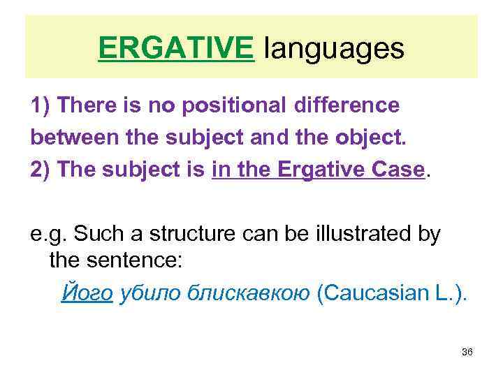 ERGATIVE languages 1) There is no positional difference between the subject and the object.