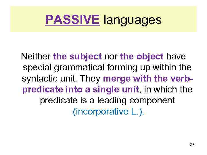 PASSIVE languages Neither the subject nor the object have special grammatical forming up within