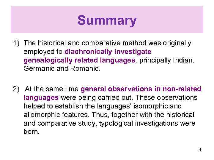 Summary 1) The historical and comparative method was originally employed to diachronically investigate genealogically