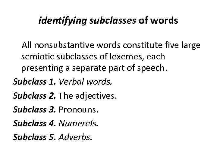 identifying subclasses of words All nonsubstantive words constitute five large semiotic subclasses of lexemes,