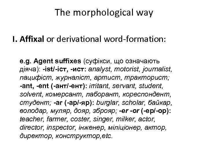 The morphological way I. Affixal or derivational word-formation: e. g. Agent suffixes (суфікси, що