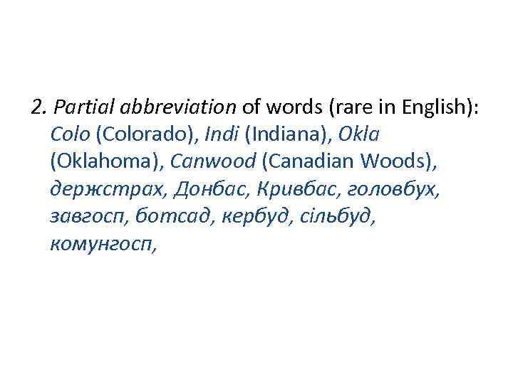 2. Partial abbreviation of words (rare in English): Colo (Colorado), Indi (Indiana), Okla (Oklahoma),