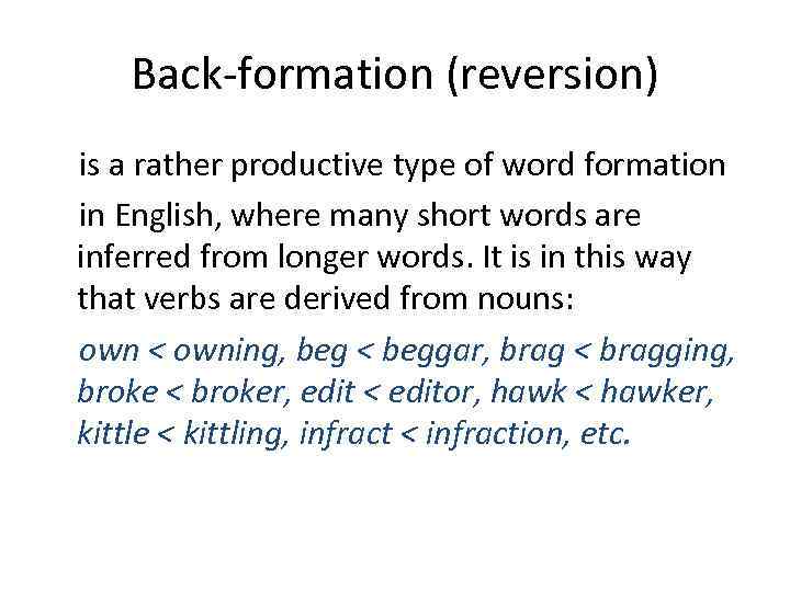 Back-formation (reversion) is a rather productive type of word formation in English, where many