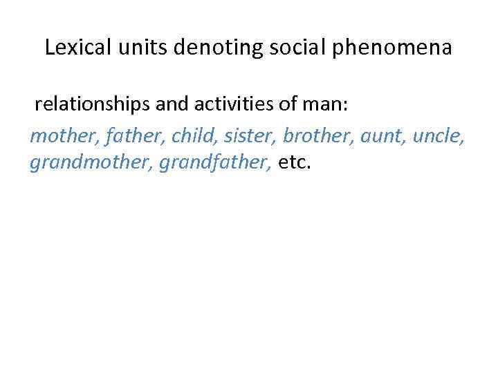 Lexical units denoting social phenomena relationships and activities of man: mother, father, child, sister,