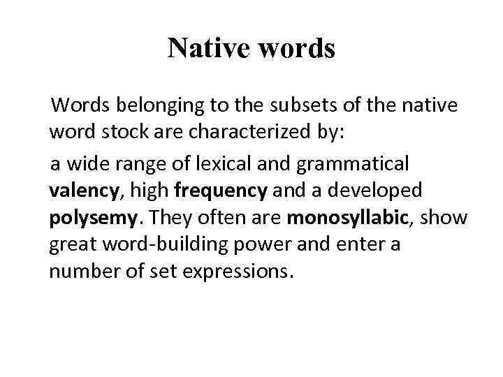 Native words Words belonging to the subsets of the native word stock are characterized