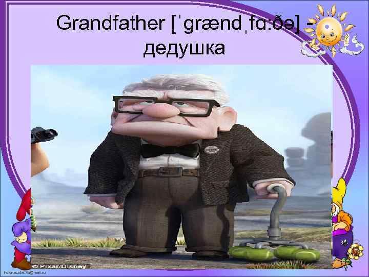 Grandfather [ˈɡrændˌfɑ: ðə] дедушка Fokina. Lida. 75@mail. ru 