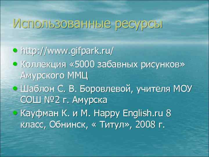 Использованные ресурсы • http: //www. gifpark. ru/ • Коллекция « 5000 забавных рисунков» Амурского