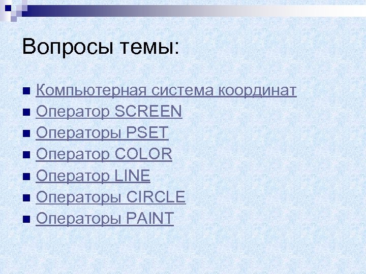 Вопросы темы: Компьютерная система координат n Оператор SCREEN n Операторы PSET n Оператор COLOR