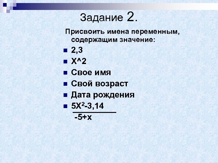 Задание 2. Присвоить имена переменным, содержащим значение: 2, 3 n X^2 n Свое имя