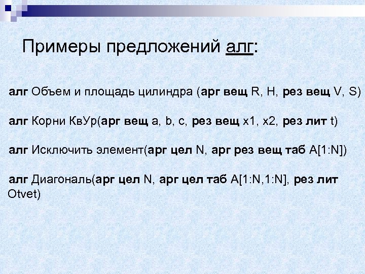 Примеры предложений алг: алг Объем и площадь цилиндра (арг вещ R, H, рез вещ